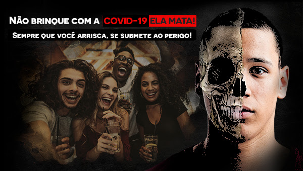 Não brinque com a Covid-19. Ela mata!